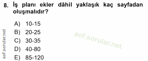 8. soru: İş planı ekler dâhil yaklaşık kaç sayfadan oluşmalıdır? A) 10-15 B) 20-25 C) 30-35 D) 40-80 E) 85-120