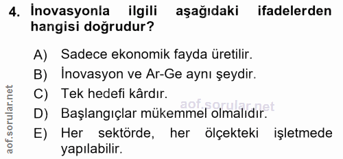 4. soru: Inovasyonla ilgili aşağıdaki ifadelerden hangisi doğrudur? A) Sadece ekonomik fayda üretilir. Inovasyon ve Ar-Ge aynı…
