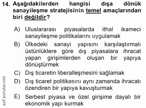 14. soru: Aşağıdakilerden hangisi dışa dönük sanayileşme stratejisinin temel amaçlarından biri değildir? A) Uluslararası piyasa…