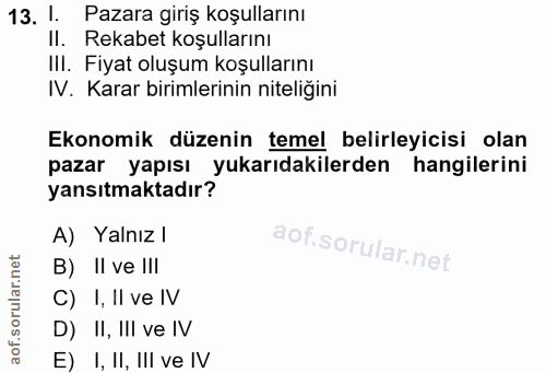 13. soru: 1. Pazara giriş koşullarını II. Rekabet koşullarını IlI. Fiyat oluşum koşullarını IV. Karar birimlerinin niteliğini E…