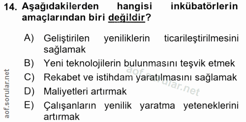 14. soru: Aşağıdakilerden hangisi inkübatörlerin amaçlarından biri değildir? A) Geliştirilen yeniliklerin ticarileştirilmesini…