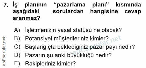 7. soru: Iş planının "pazarlama planı" kısmında aşağıdaki sorulardan hangisine cevap aranmaz? A) İşletmenizin yasal statüsü ne…