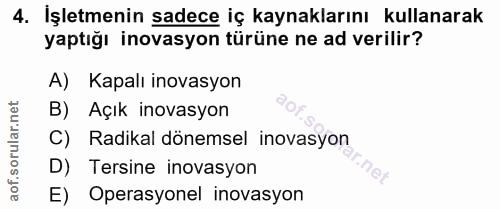 4. soru: İşletmenin sadece iç kaynaklarını kullanarak yaptığı inovasyon türüne ne ad verilir? A) Kapalı inovasyon B) Açık inov…