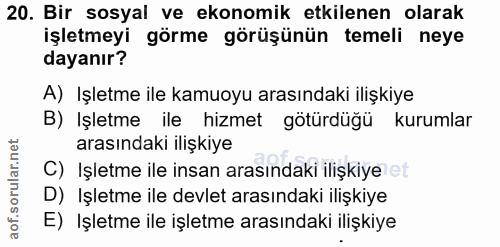 20. soru: Bir sosyal ve ekonomik etkilenen olarak işletmeyi görme görüşünün temeli neye dayanır? A) Işletme ile kamuoyu arasınd…