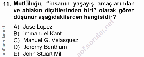 11. soru: Mutluluğu, "insanın yaşayış amaçlarından ve ahlakın ölçütlerinden biri" olarak gören düşünür aşağıdakilerden hangisid…