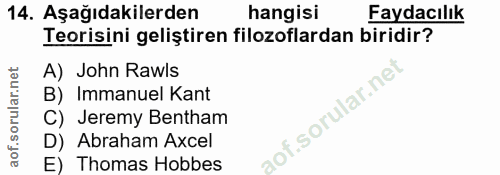 14. soru: Aşağıdakilerden hangisi Faydacılık Teorisini geliştiren filozoflardan biridir? A) John Rawls B) Immanuel Kant C) Jere…