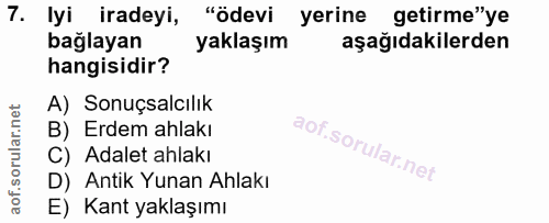 7. soru: lyi iradeyi, "ödevi yerine getirme"ye bağlayan yaklaşım aşağıdakilerden hangisidir? A) Sonuçsalcılık B) Erdem ahlakı…