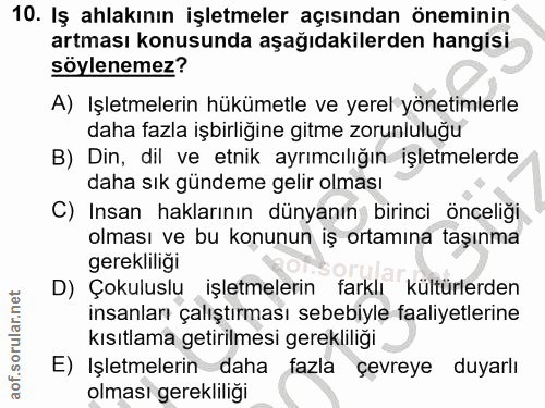 10. soru: Iş ahlakının işletmeler açısından öneminin artması konusunda aşağıdakilerden hangisi söylenemez? A) Işletmelerin hükü…