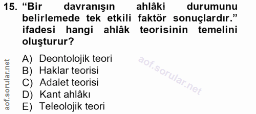 15. soru: "Bir davranışın ahlâki durumunu belirlemede tek etkili faktör sonuçlardır." ifadesi hangi ahlâk teorisinin temelini o…