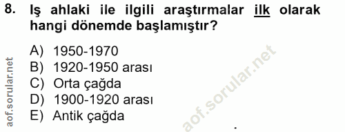 8. soru: Iş ahlaki ile ilgili araştırmalar ilk olarak hangi dönemde başlamıştır? A) 1950-1970 B) 1920-1950 arası C) Orta çağda…