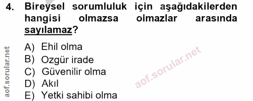 4. soru: Bireysel sorumluluk için aşağıdakilerden hangisi olmazsa olmazlar arasında sayılamaz? A) Ehil olma B) Ozgür irade C)…