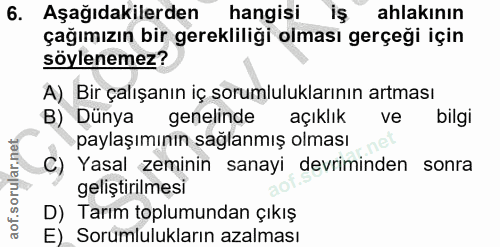 6. soru: Aşağıdakilerden hangisi iş ahlakının çağımızın bir gerekliliği olması gerçeği için söylenemez? A) Bir çalışanın iç so…