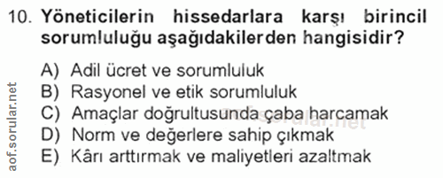 10. soru: Yöneticilerin hissedarlara karşı birincil sorumluluğu aşağıdakilerden hangisidir? A) Adil ücret ve sorumluluk B) Rasy…