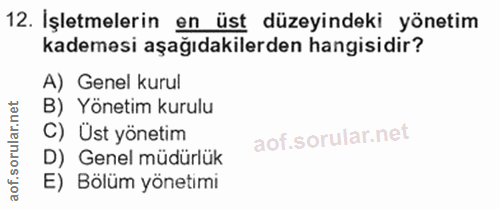 12. soru: Işletmelerin en üst düzeyindeki yönetim kademesi aşağıdakilerden hangisidir? A) Genel kurul B) Yönetim kurulu C) Ust…