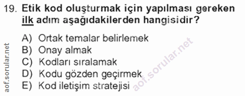 19. soru: Etik kod oluşturmak için yapılması gereken ilk adım aşağıdakilerden hangisidir? A) Ortak temalar belirlemek B) Onay a…
