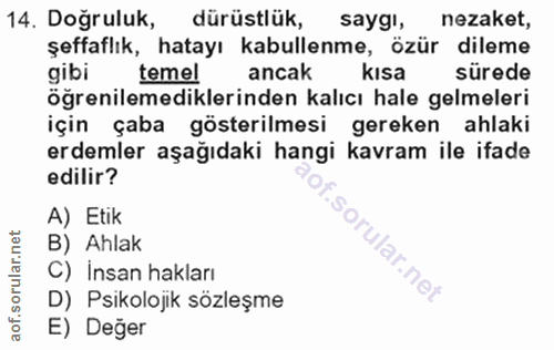 14. soru: Doğruluk, dürüstlük, saygi, nezaket, şeffaflık, hatayı kabullenme, özür dileme gibi temel ancak kısa sürede öğrenilem…