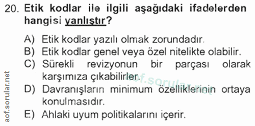 20. soru: Etik kodlar ile ilgili aşağıdaki ifadelerden hangisi yanlıştır? A) Etik kodlar yazılı olmak zorundadır. B) Etik kodla…