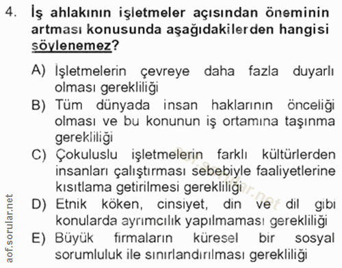 4. soru: İş ahlakının işletmeler açısından öneminin artması konusunda aşağıdakilerden hangisi söylenemez? A) İşletmelerin çevr…