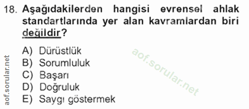 18. soru: Aşağıdakilerden hangisi evrensel ahlak standartlarında yer alan kavramlardan biri değildir? A) Dürüstlük B) Sorumlulu…