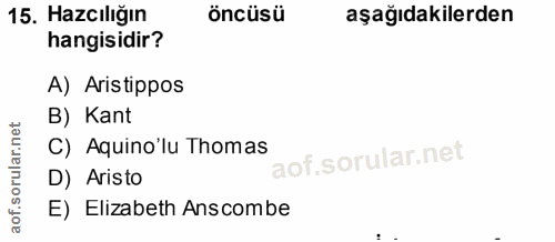 15. soru: Hazcilığın öncüsü aşağıdakilerden hangisidir? A) Aristippos B) Kant C) Aquino'lu Thomas D) Aristo E) Elizabeth Anscombe