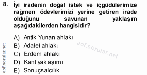 8. soru: İyi iradenin doğal istek ve içgüdülerimize rağmen ödevlerimizi yerine getiren irade olduğunu savunan yaklaşım aşağıda…