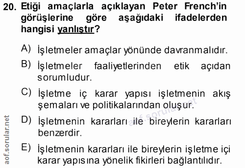 20. soru: Etiği amaçlarla açıklayan Peter French'in görüşlerine göre aşağıdaki ifadelerden hangisi yanlıştır? A) İşletmeler ama…