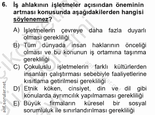 6. soru: İş ahlakının işletmeler açısından öneminin artması konusunda aşağıdakilerden hangisi söylenemez? A) İşletmelerin çevr…