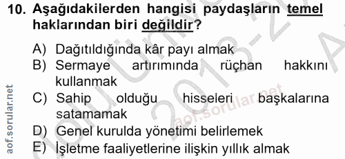 10. soru: Aşağıdakilerden hangisi paydaşların temel haklarından biri değildir? A) Dağıtıldığında kår payı almak B) Sermaye artı…