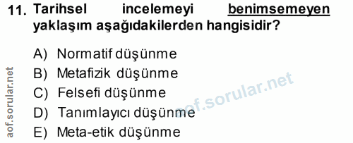 11. soru: Tarihsel incelemeyi benimsemeyen yaklaşım aşağıdakilerden hangisidir? A) Normatif düşünme B) Metafizik düşünme f. C)…