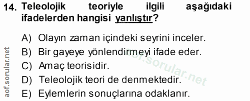 14. soru: Teleolojik teoriyle ilgili aşağıdaki ifadelerden hangisi yanlıştır? A) Olayın zaman içindeki seyrini inceler. B) Bir…