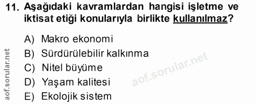 11. soru: Aşağıdaki kavramlardan hangisi işletme ve iktisat etiği konularıyla birlikte kullanılmaz? A) Makro ekonomi B) Sürdürü…