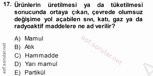 17. soru: Urünlerin üretilmesi ya da tüketilmesi sonucunda ortaya çıkan, çevrede olumsuz değişime yol açabilen sıvı, katı, gaz…
