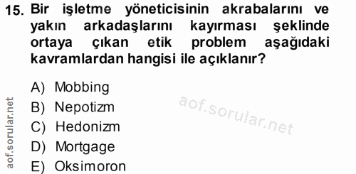 15. soru: Bir işletme yöneticisinin akrabalarını ve yakın arkadaşlarını kayırması şeklinde ortaya çıkan etik problem aşağıdaki…