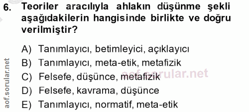 6. soru: Teoriler aracılıyla ahlakın düşünme şekli aşağıdakilerin hangisinde birlikte ve doğru verilmiştir? A) Tanımlayıcı, be…