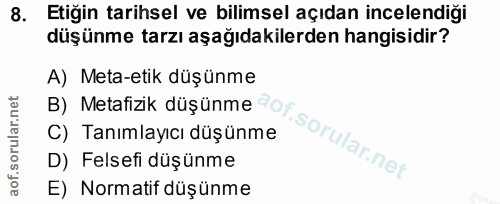 8. soru: Etiğin tarihsel ve bilimsel açıdan incelendiği düşünme tarzı aşağıdakilerden hangisidir? A) Meta-etik düşünme B) Meta…