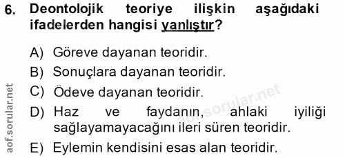 6. soru: Deontolojik teoriye ilişkin aşağıdaki ifadelerden hangisi yanlıştır? A) Göreve dayanan teoridir. B) Sonuçlara dayanan…