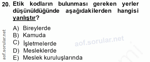 20. soru: Etik kodların bulunması gereken yerler düşünüldüğünde aşağıdakilerden hangisi yanlıştır? A) Bireylerde B) Kamuda C) İ…
