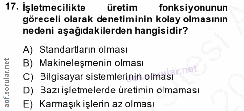 17. soru: İşletmecilikte üretim fonksiyonunun göreceli olarak denetiminin kolay olmasının nedeni aşağıdakilerden hangisidir? A)…