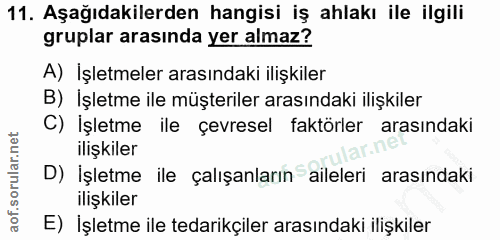 11. soru: Aşağıdakilerden hangisi iş ahlakı ile ilgili gruplar arasında yer almaz? A) İşletmeler arasındaki ilişkiler B) İşletm…
