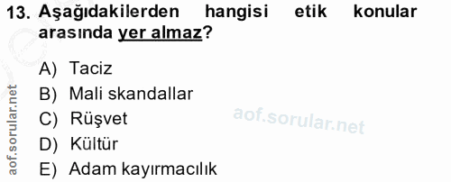 13. soru: Aşağıdakilerden hangisi etik konular arasında yer almaz? A) Taciz B) Mali skandallar C) Rüşvet D) Kültür E) Adam kayı…