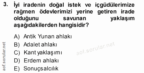 3. soru: İyi iradenin doğal istek ve içgüdülerimize rağmen ödevlerimizi yerine getiren irade olduğunu savunan yaklaşım aşağıda…