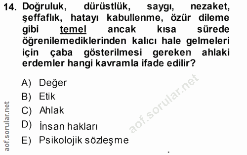 14. soru: Doğruluk, dürüstlük, saygı, nezaket, şeffaflık, hatayı kabullenme, özür dileme gibi temel ancak kisa sürede öğrenilem…