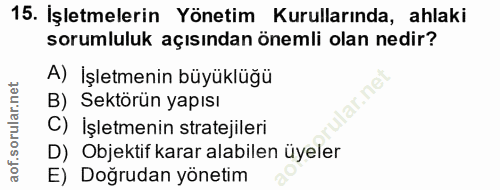 15. soru: İşletmelerin Yönetim Kurullarında, ahlaki sorumluluk açısından önemli olan nedir? A) İşletmenin büyüklüğü ar.ne B) Se…
