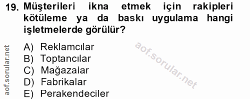 19. soru: Müşterileri ikna etmek için rakipleri kötüleme ya da baskı uygulama hangi işletmelerde görülür? A) Reklamcılar B) Top…