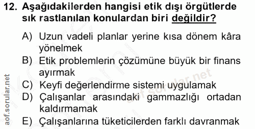 12. soru: Aşağıdakilerden hangisi etik dışı örgütlerde sık rastlanılan konulardan biri değildir? A) Uzun vadeli planlar yerine…