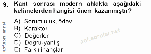 9. soru: Kant sonrası modern ahlakta aşağıdakı kelimelerden hangisi önem kazanmıştır? A) Sorumluluk, ödev B) Karakter C) Değer…