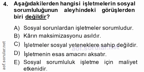 4. soru: Aşağıdakilerden hangisi işletmelerin sosyal sorumluluğunun aleyhindeki görüşlerden biri değildir? A) Sosyal sorunlard…
