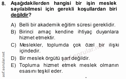 8. soru: Aşağıdakilerden hangisi bir işin meslek sayılabilmesi için gerekli koşullardan biri değildir? A) Belli bir akademik e…