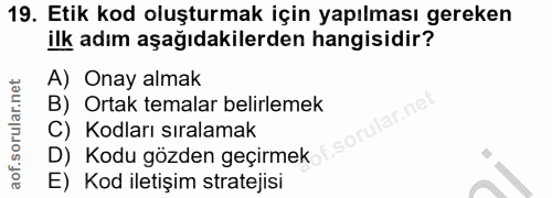 19. soru: Etik kod oluşturmak için yapılması gereken ilk adım aşağıdakilerden hangisidir? A) Onay almak B) Ortak temalar belirl…