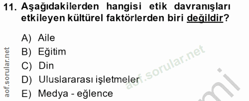 11. soru: Aşağıdakilerden hangisi etik davranışları etkileyen kültürel faktörlerden biri değildir? A) Aile B) Eğitim D) Uluslar…